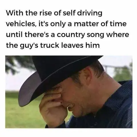 Social media post with the text 'With the rise of self-driving vehicles, it's only a matter of time until there's a country song where the guys truck leaves him.' and a generic stock photo of a guy in a cowboy hat